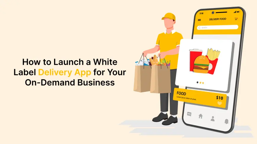 How to Launch a White Label Delivery App for Your On-Demand Business