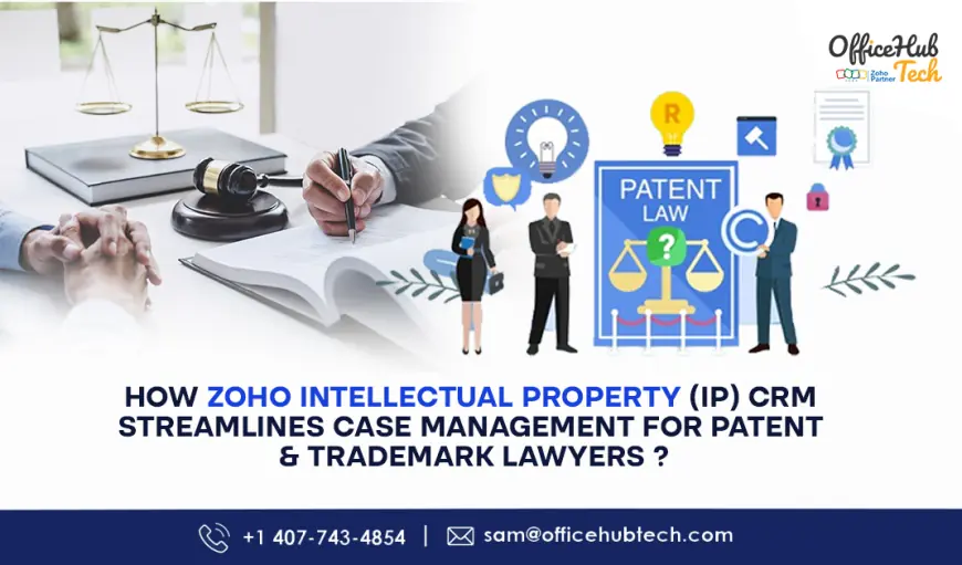 How Zoho Intellectual Property (IP) CRM Transforms Case Management for Patent & Trademark Lawyers?