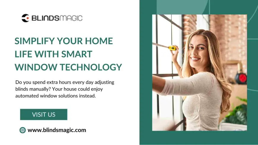 Simplify Your Home Life with Smart Window Technology