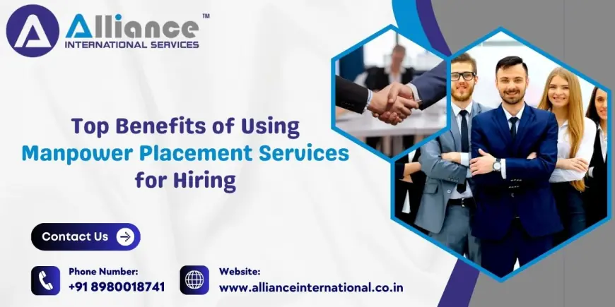 Top Benefits of Using Manpower Placement Services for Hiring