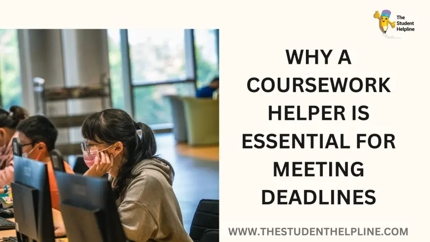 Why a Coursework Helper is Essential for Meeting Deadlines