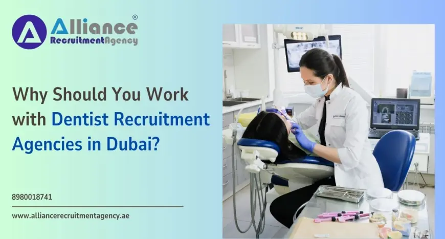 Why Should You Work with Dentist Recruitment Agencies in Dubai?