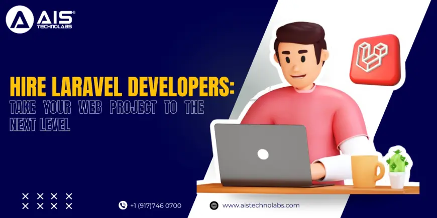 Hire Laravel Developers: Take Your Web Project to the Next Level