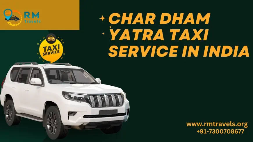 Char Dham Taxi Service in India: The Ultimate Guide