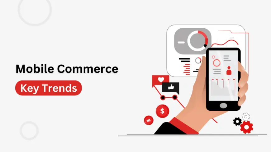 Mobile Commerce Key Trends 2025 - The Future Of Retail and Their Impact