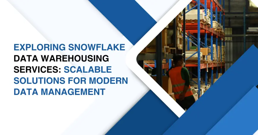 Exploring Snowflake Data Warehousing Services: Scalable Solutions for Modern Data Management