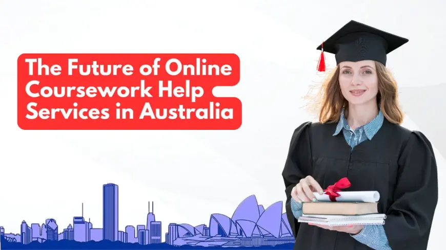 The Future of Online Coursework Help Services in Australia