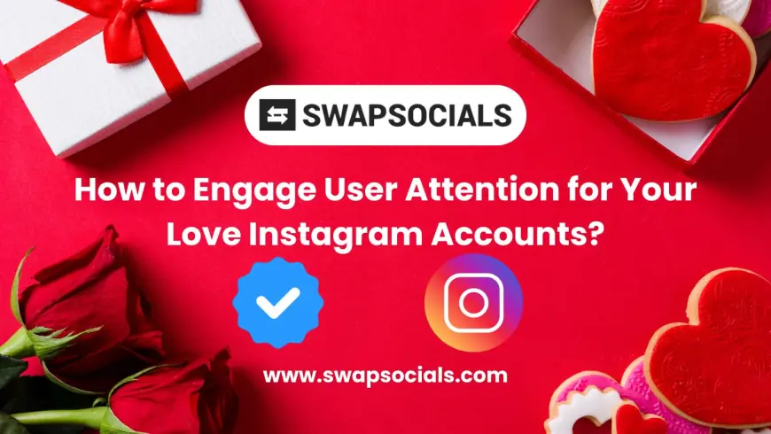 How to Engage User Attention for Your Love Instagram Accounts?