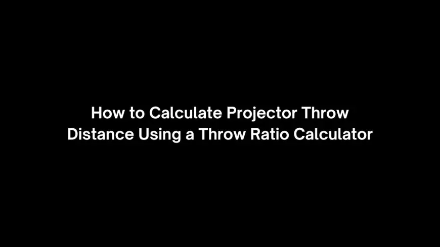 How to Calculate Projector Throw Distance Using a Throw Ratio Calculator