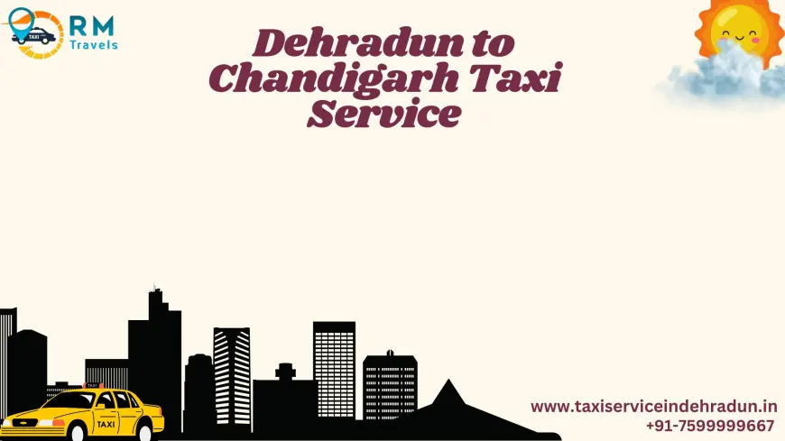 Dehradun to Chandigarh Taxi Service | Affordable and Comfortable Ride with RM Travels