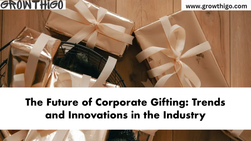 The Future of Corporate Gifting: Trends and Innovations in the Industry