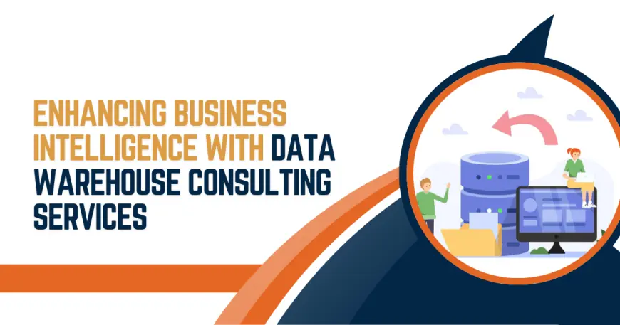 Enhancing Business Intelligence with Data Warehouse Consulting Services