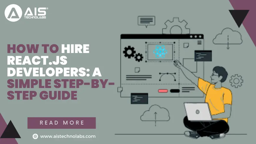 How to Hire React.js Developers: A Simple Step-by-Step Guide