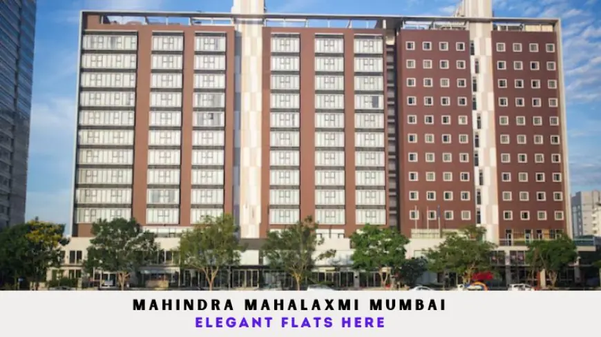 Mahindra Mahalaxmi Mumbai | Elegant Flats Here