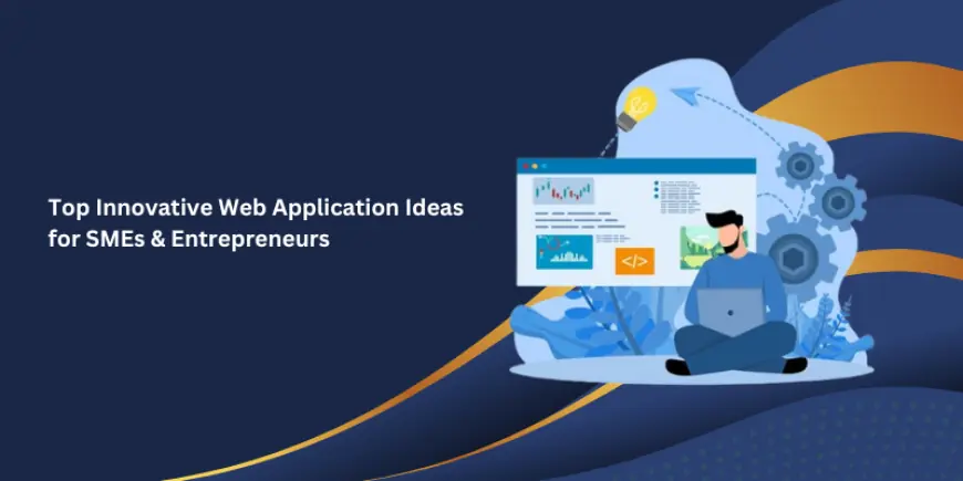 Top Innovative Web Application Ideas for SMEs & Entrepreneurs