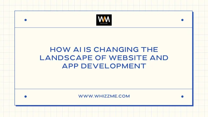 How AI is Changing the Landscape of Website and App Development