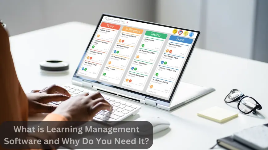 What is Learning Management Software and Why Do You Need It?