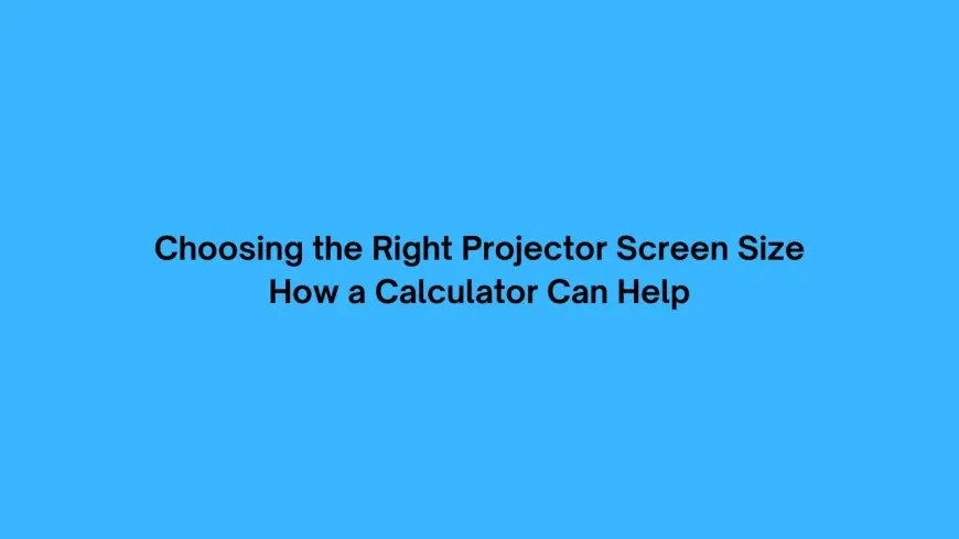 Choosing the Right Projector Screen Size How a Calculator Can Help