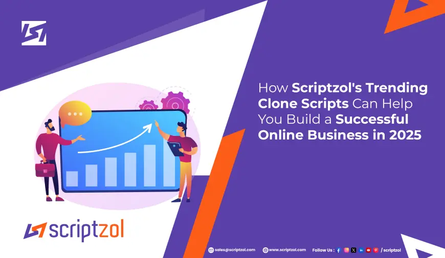 How Scriptzol's Trending Clone Scripts Can Help You Build a Successful Online Business in 2025