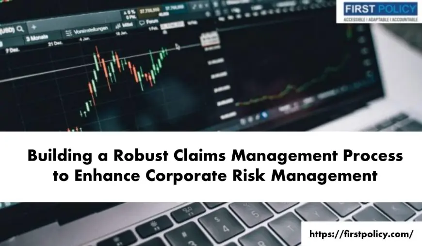 Building a Robust Claims Management Process to Enhance Corporate Risk Management