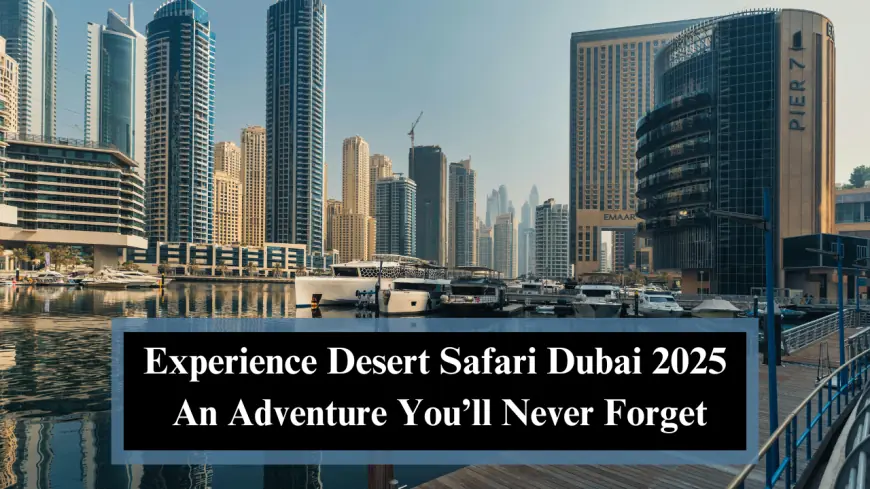 Experience Desert Safari Dubai  An Adventure You’ll Never Forget