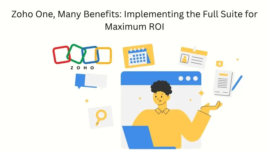 Zoho One, Many Benefits: Implementing the Full Suite for Maximum ROI
