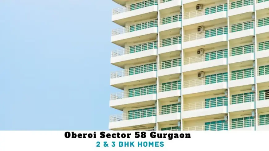 Oberoi Sector 58 Gurgaon | 2 & 3 BHK Homes