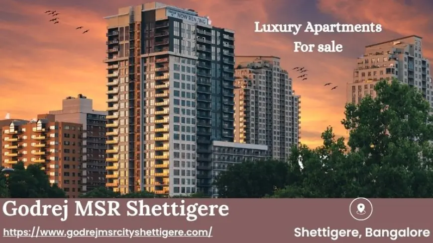 Godrej MSR Shettigere: Premium Homes Crafted for Modern Living in Bangalore
