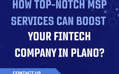 How Top-Notch MSP Services Can Boost Your Fintech Company in Plano?