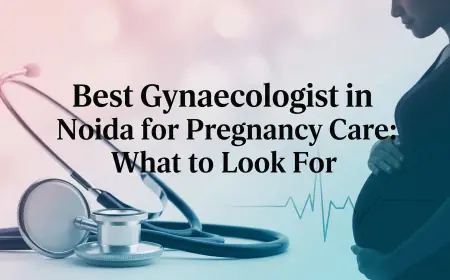 Best Gynaecologist in Noida for Pregnancy Care: What to Look For