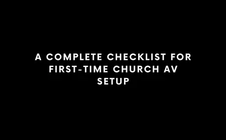 A Complete Checklist for First-Time Church AV Setup