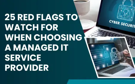 25 Red Flags to Watch for When Choosing a Managed IT Service Provider