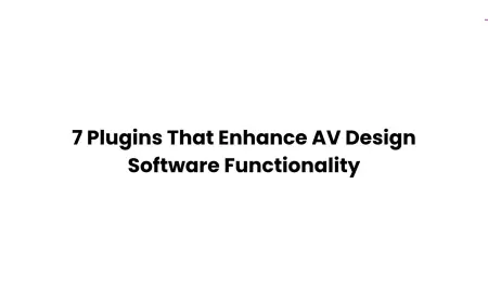 7 Plugins That Enhance AV Design Software Functionality