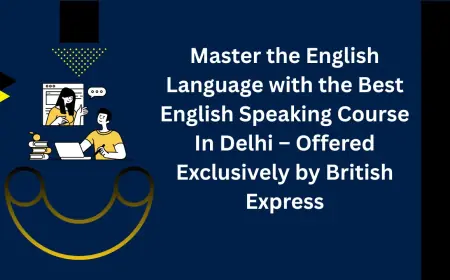 Master the English Language with the Best English Speaking Course In Delhi – Offered Exclusively by British Express