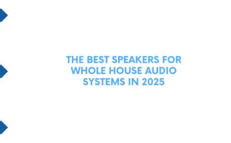 The Best Speakers for Whole House Audio Systems in 2025