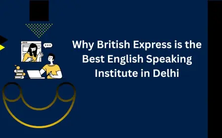 Why British Express is the Best English Speaking Institute in Delhi