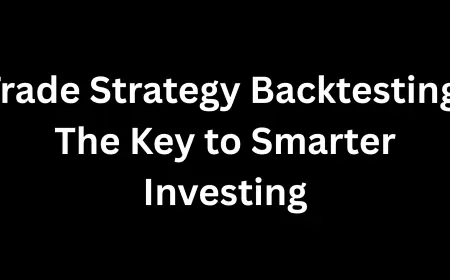 Trade Strategy Backtesting: The Key to Smarter Investing
