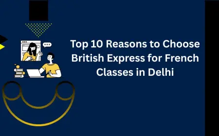 Top 10 Reasons to Choose British Express for French Classes in Delhi