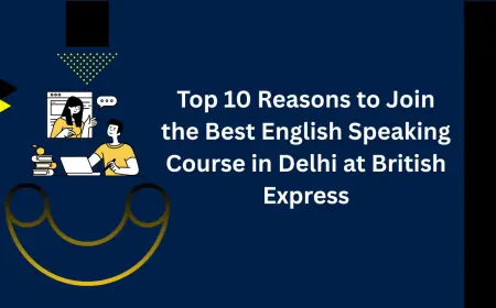 Top 10 Reasons to Join the Best English Speaking Course in Delhi at British Express