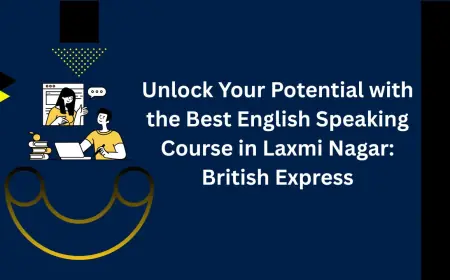 Unlock Your Potential with the Best English Speaking Course in Laxmi Nagar: British Express