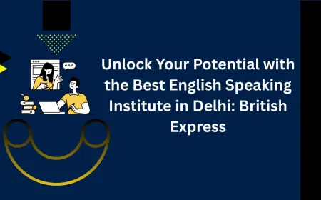 Unlock Your Potential with the Best English Speaking Institute in Delhi: British Express