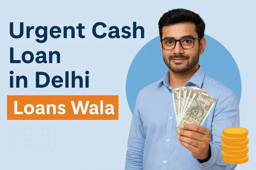 Get Urgent Cash Loan in Delhi – Apply Instantly Now!