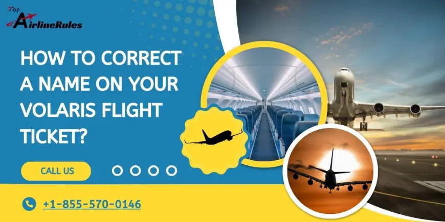 How to Correct a Name on Your Volaris Flight Ticket?