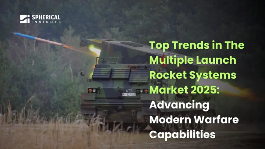 Top Trends in The Multiple Launch Rocket Systems Market 2025: Advancing Modern Warfare Capabilities