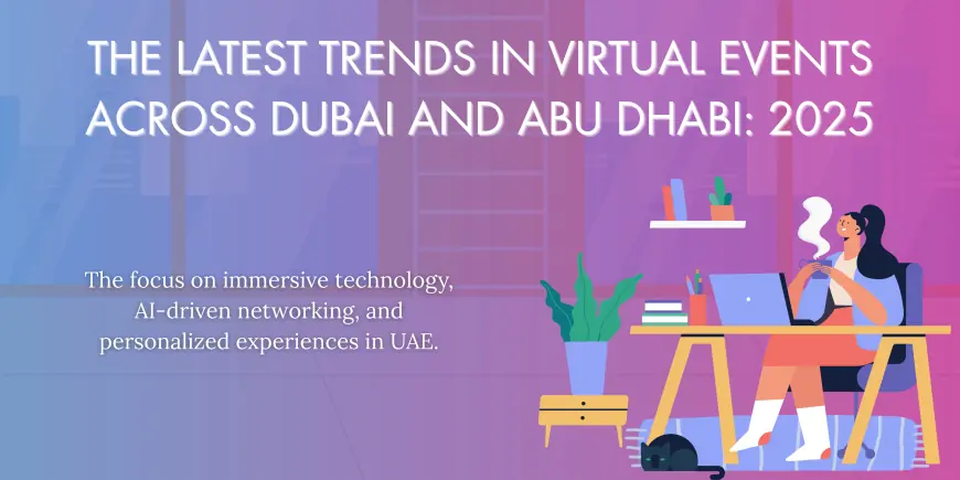 The Latest Trends in Virtual Events Across Dubai and Abu Dhabi: 2025