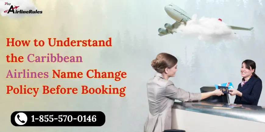 How to Understand the Caribbean Airlines Name Change Policy Before Booking