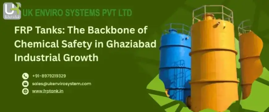 FRP Tanks: The Backbone of Chemical Safety in Ghaziabad Industrial Growth