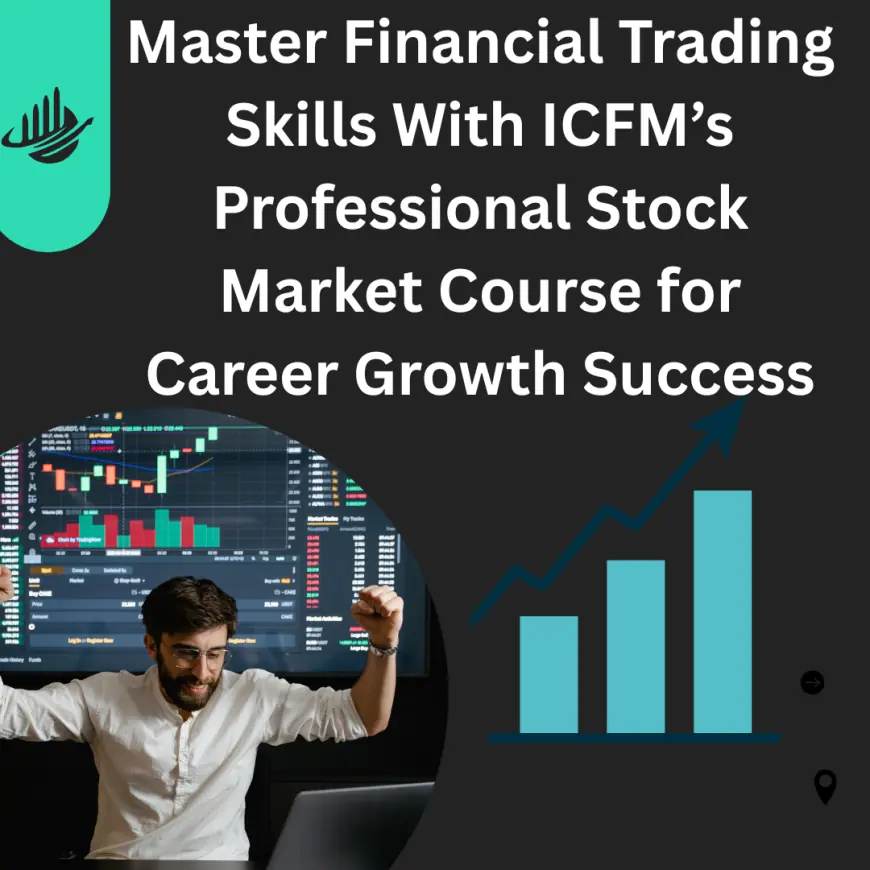 Master Financial Trading Skills With ICFM’s Professional Stock Market Course for Career Growth Success