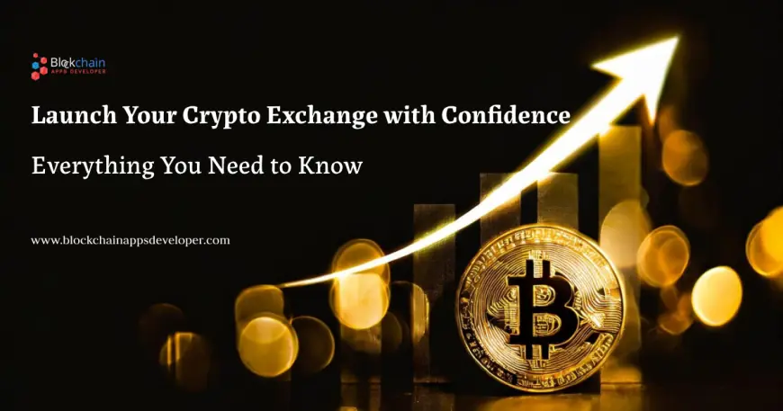 Launch Your Crypto Exchange with Confidence: Everything You Need to Know