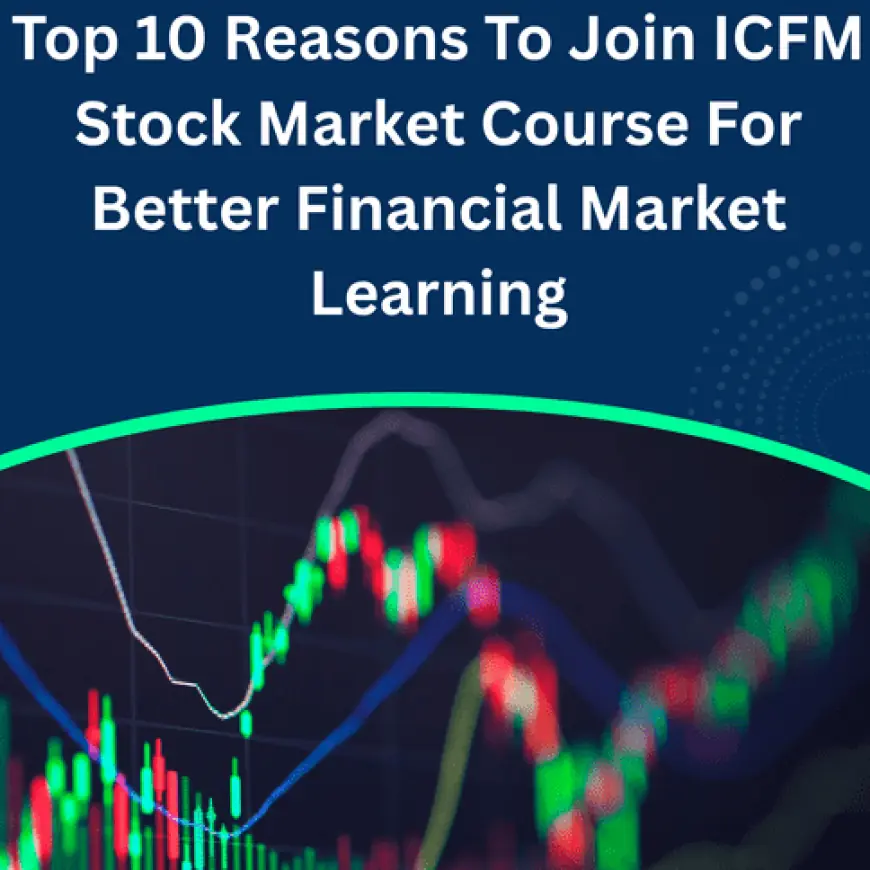 Top 10 Benefits Of ICFM Stock Market Course For Building Professional Trading And Investing Careers
